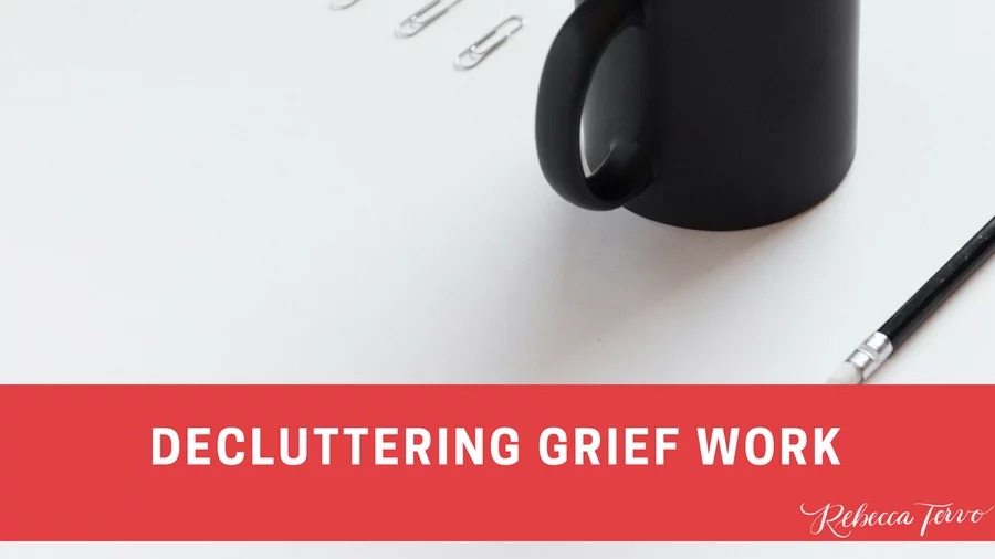 Decluttering Grief Work