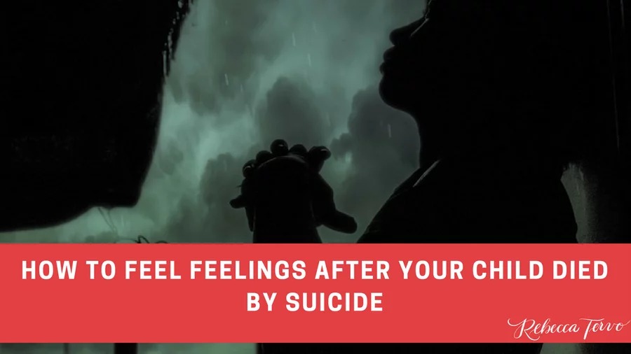 How to feel feelings after your child died by suicide