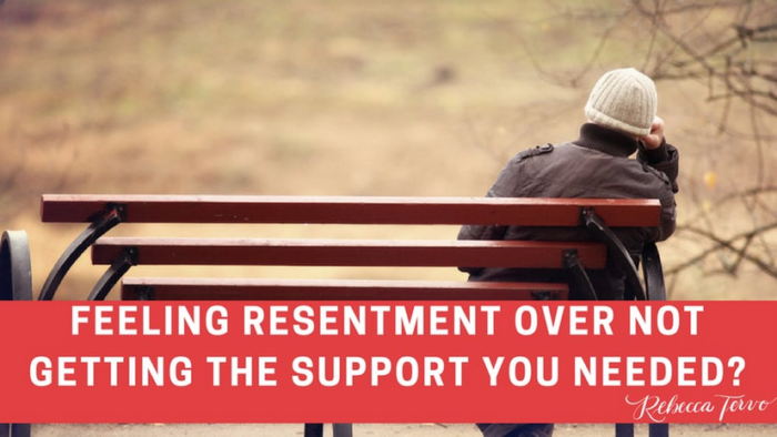 Feeling Resentment over not getting the support you needed?