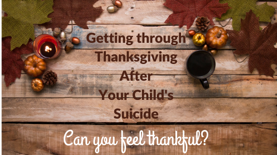 Thanksgiving After Your Child’s Suicide: Can you feel thankful?